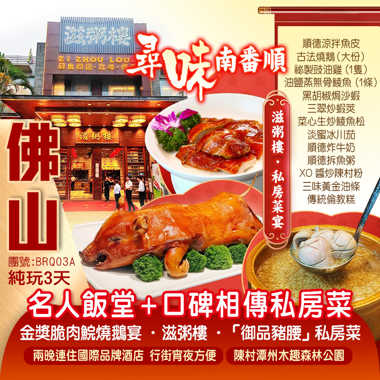 尋味南番順【名人飯堂】+<口碑相傳私房菜>《祖傳三代「御品豬腰」私房菜》+《滋粥樓》+《家姐實地考察·金獎脆肉鯇燒鵝宴》 兩晚連住國際品牌酒店 純玩3天