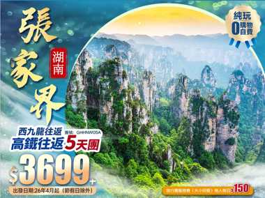 【西九出發】 張家界国家森林公園+ 七十二奇樓+鳯凰古城+土家風情園+豪嘆【國際品牌】酒店+西九龍高鐵純玩5天團
