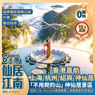 仙居江南6天純玩團· <遊覽鹽官潮樂之城/人間仙境·神仙居/魯迅故居>【保證入住國際五星·萬豪集團·上海寶華喜來登酒店】
