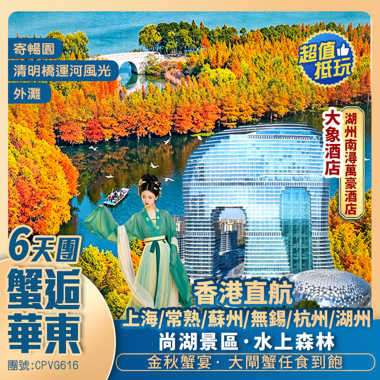 香港直航· 華東【金秋蟹宴·大閘蟹任食到飽】· 升級入住《“大象酒店”-湖州南潯萬豪酒店》】6天抵玩團