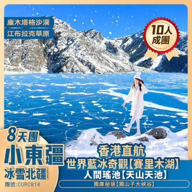 【冰雪新疆·小東疆】沉浸感受<藍冰>奇觀/天山天池/江布拉克草原/庫木塔格沙漠/火焰山/賽里木湖/獨山子大峽谷 香港直航純玩8天團