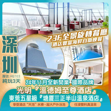 【舒適Hea住】24年11月全新開國際品牌深圳『光明溫德姆至尊酒店』《23F全景旋轉餐廳海鮮自助晚餐》+東莞五星級『塘廈三正半山溫泉渡假酒店』任浸雙料真溫泉 超大戶外泳池豪嘆兩晚《酒店豐富自助早晚餐》純玩3天