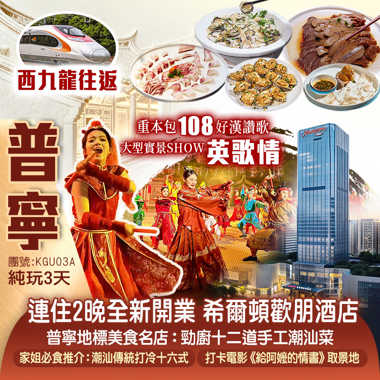 【香港西九龍高鐵往返】 連住2晚普寧全新開業【希爾頓品牌酒店】重本包108好漢讚歌大型實景SHOW《英歌情》品嚐家姐推介《潮汕傳統打冷十六式》《勁廚十二道手工潮汕菜》美食純玩3天