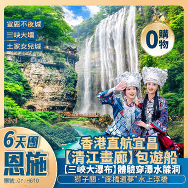 【神秘恩施】清江畫廊/土家女兒城/矅天眼/獅子關/仙山貢水景區/錦鯉山/三峽大瀑布【三峽大壩】壇子嶺園/二馬路文化街 香港直航純玩6天團