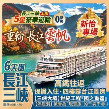 新怡專場【重輪·長江雲帆】長江三峽·上水 /三峽大壩/白帝城/豐都鬼城/武陵山大裂谷/朝天門/李子壩輕軌/磁器口  高鐵往返純玩6天團
